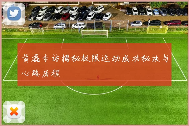 黄磊专访揭秘极限运动成功秘诀与心路历程