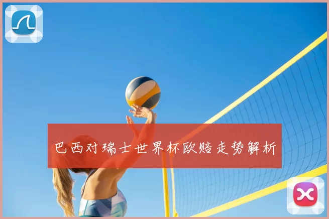 巴西对瑞士世界杯欧赔走势解析