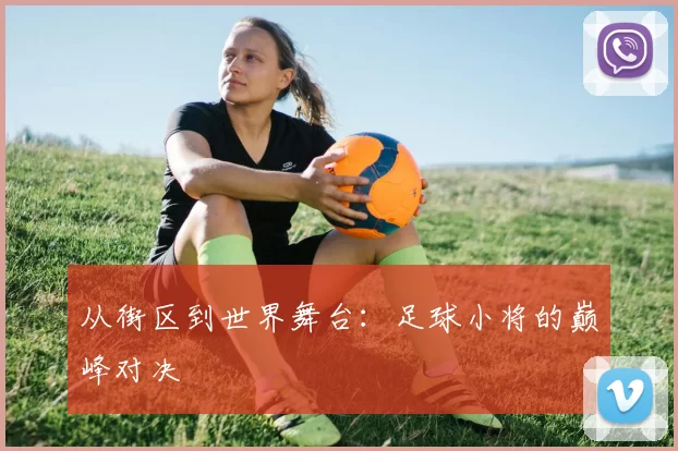从街区到世界舞台:足球小将的巅峰对决