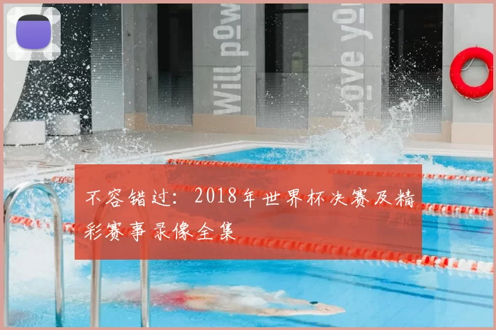 不容错过：2018年世界杯决赛及精彩赛事录像全集