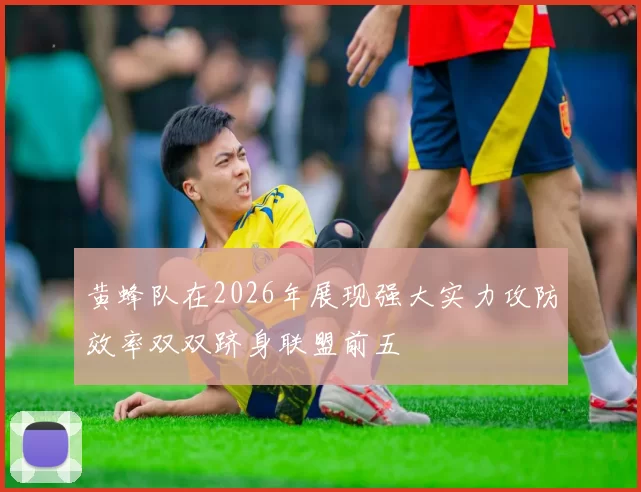黄蜂队在2026年展现强大实力攻防效率双双跻身联盟前五