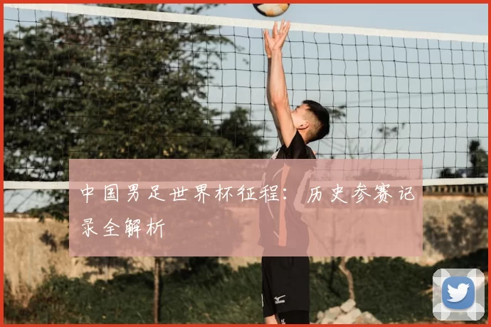 中国男足世界杯征程:历史参赛记录全解析