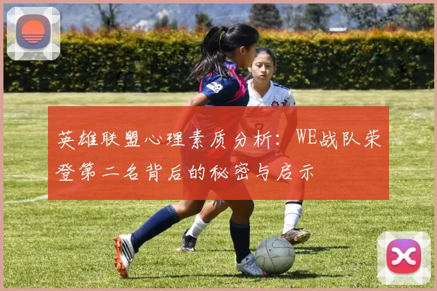 英雄联盟心理素质分析：WE战队荣登第二名背后的秘密与启示