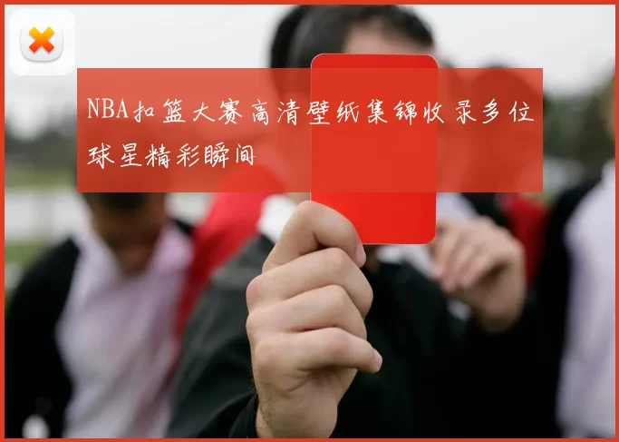 NBA扣篮大赛高清壁纸集锦收录多位球星精彩瞬间