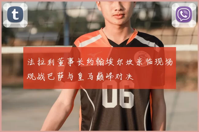 法拉利董事长约翰埃尔坎亲临现场观战巴萨与皇马巅峰对决