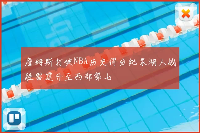 詹姆斯打破NBA历史得分纪录湖人战胜雷霆升至西部第七