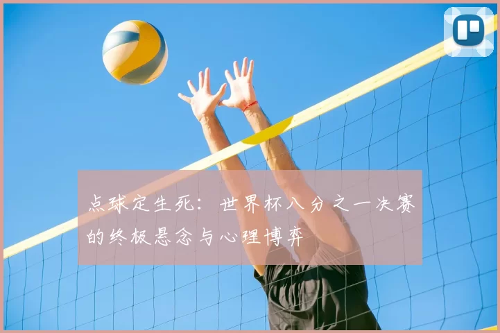 点球定生死:世界杯八分之一决赛的终极悬念与心理博弈