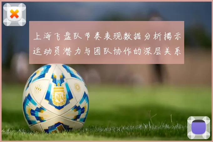上海飞盘队节奏表现数据分析揭示运动员潜力与团队协作的深层关系