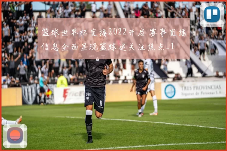 篮球世界杯直播2022开启 赛事直播信息全面呈现篮球迷关注焦点_1